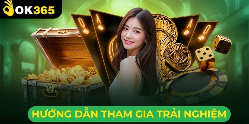 Hướng dẫn tham gia trải nghiệm tại nhà cái ok365