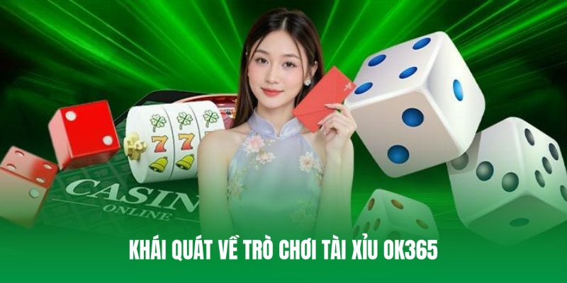 Giới thiệu khái quát về trò chơi Tài Xỉu OK365