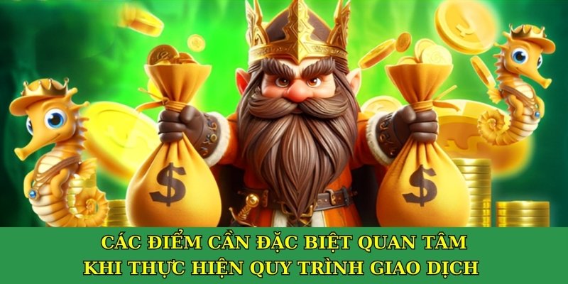 Các điểm cần đặc biệt quan tâm khi thực hiện quy trình giao dịch